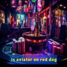 is aviator on red dog