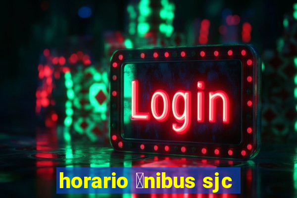 horario 么nibus sjc