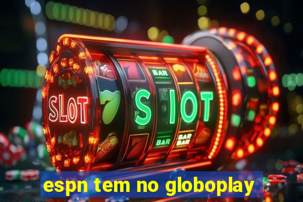 espn tem no globoplay