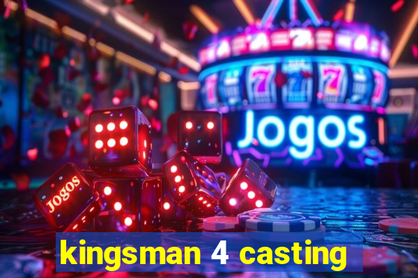 kingsman 4 casting