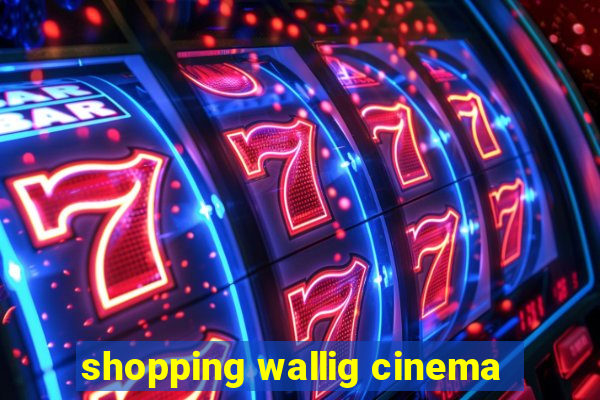 shopping wallig cinema