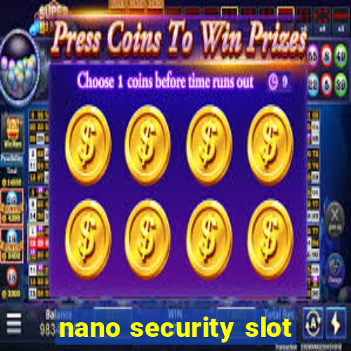 nano security slot