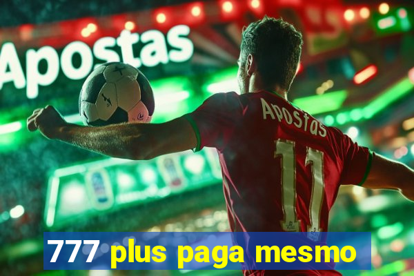 777 plus paga mesmo