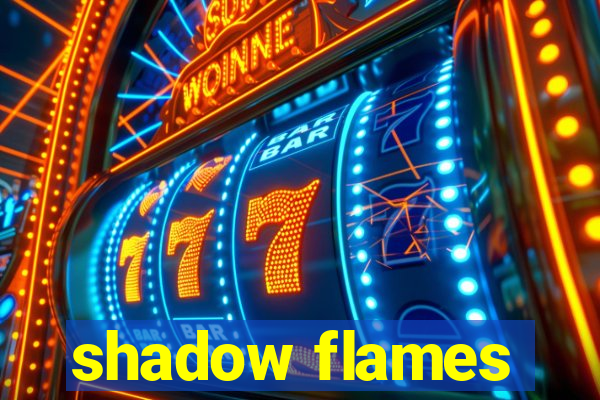 shadow flames