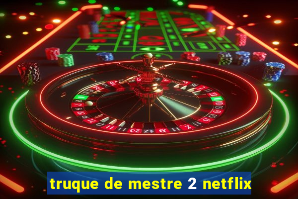 truque de mestre 2 netflix