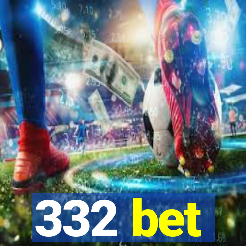 332 bet