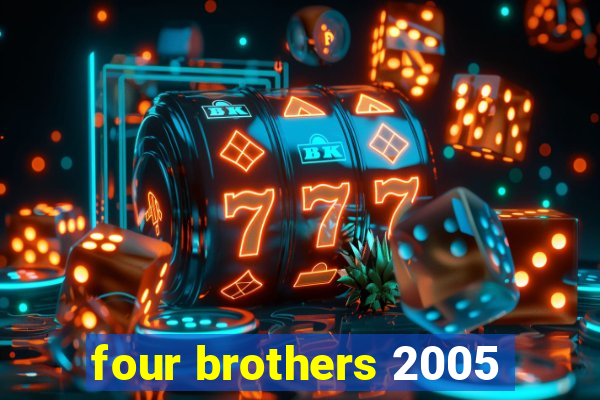 four brothers 2005