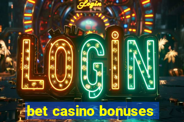 bet casino bonuses