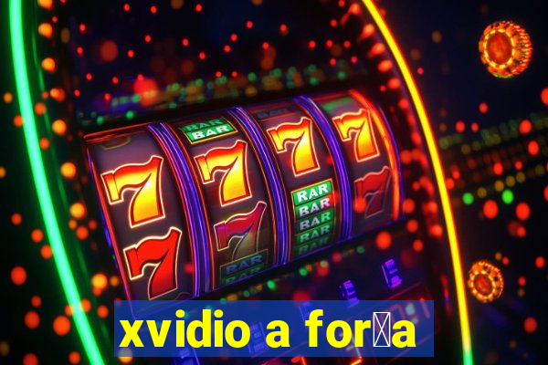 xvidio a for莽a