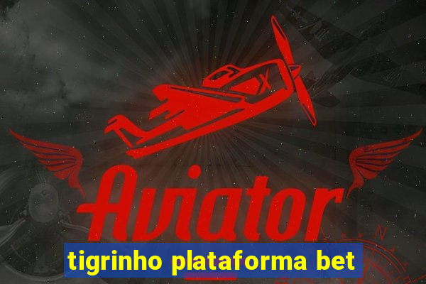 tigrinho plataforma bet