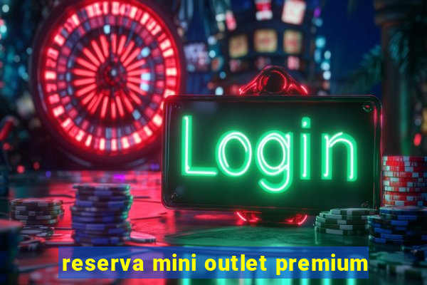 reserva mini outlet premium