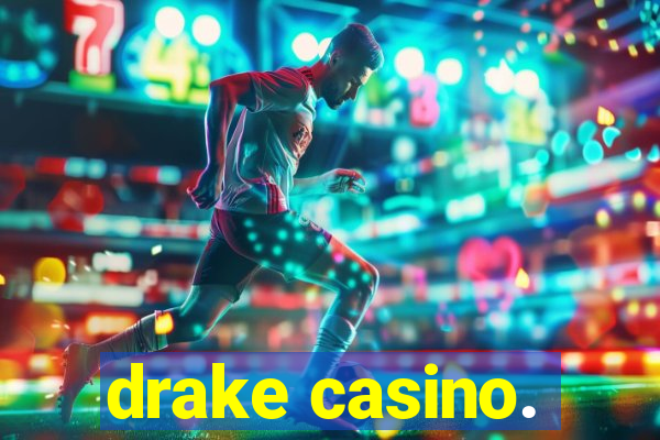 drake casino.