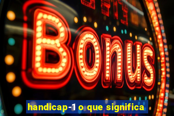 handicap-1 o que significa