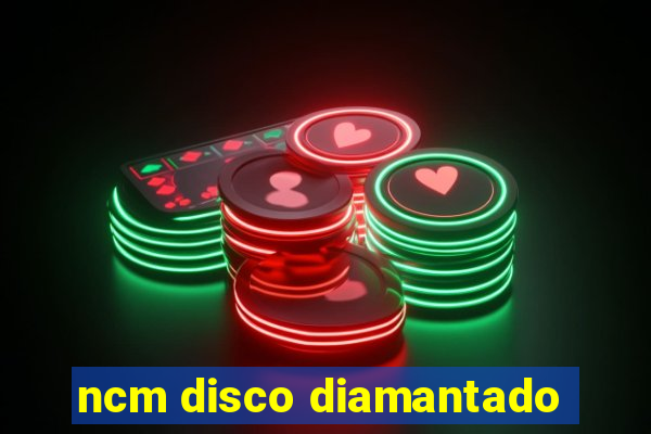 ncm disco diamantado