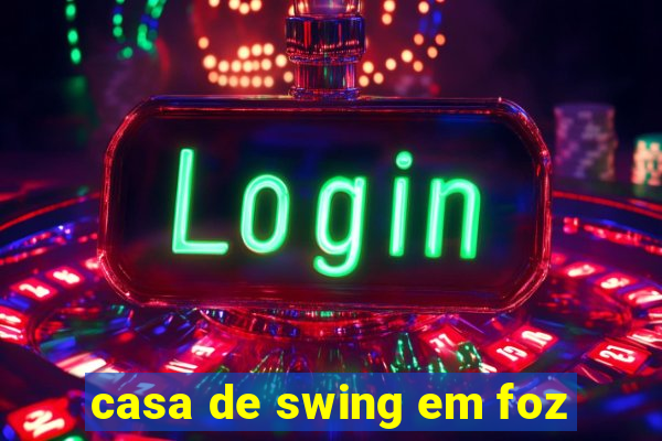 casa de swing em foz