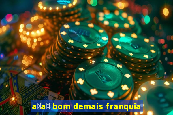 a莽a铆 bom demais franquia