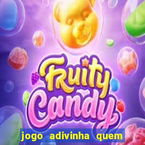 jogo adivinha quem sou eu