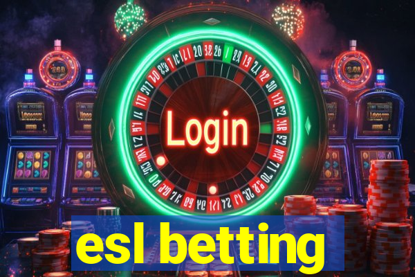 esl betting