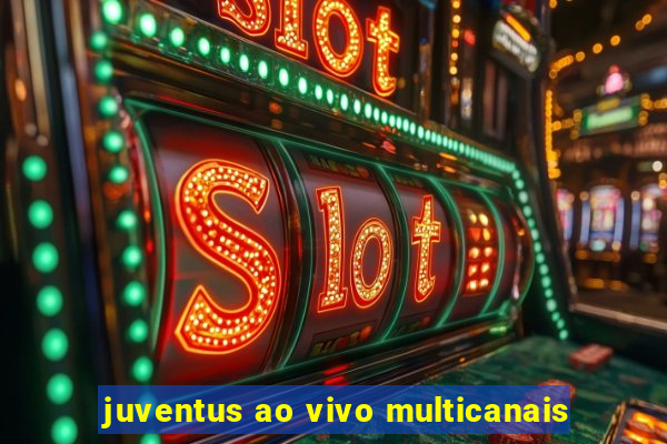 juventus ao vivo multicanais