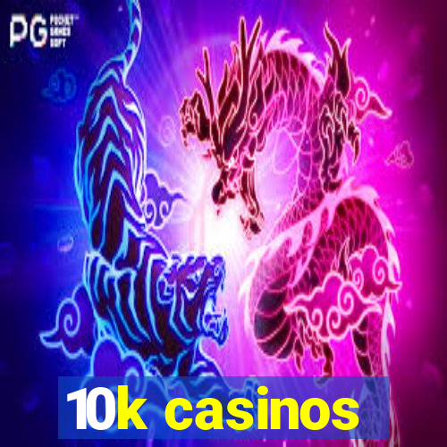 10k casinos