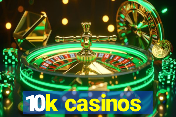 10k casinos