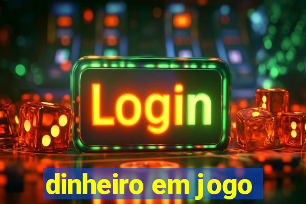 dinheiro em jogo