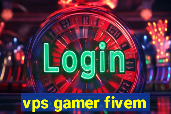 vps gamer fivem