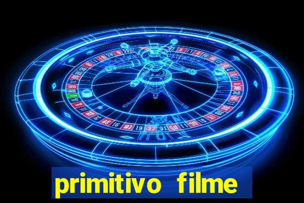 primitivo filme completo dublado mega filmes