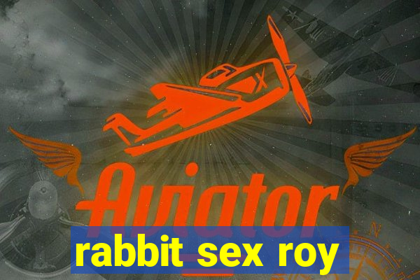 rabbit sex roy