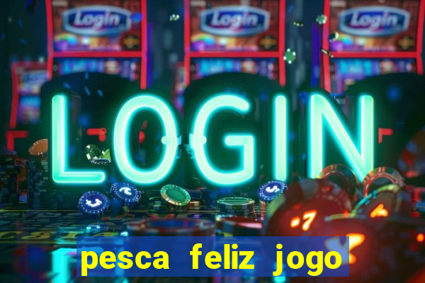 pesca feliz jogo cassino download