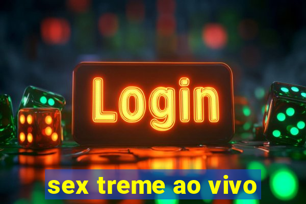 sex treme ao vivo