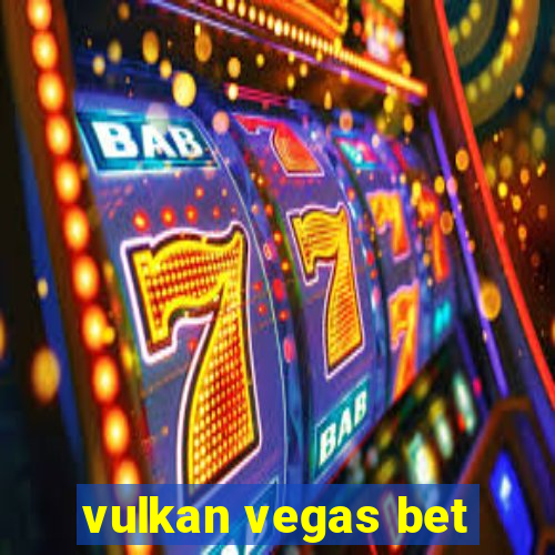 vulkan vegas bet