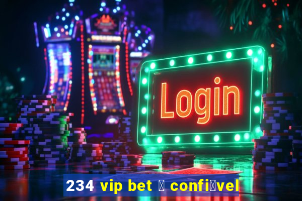 234 vip bet 茅 confi谩vel