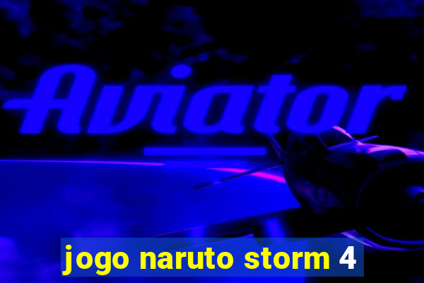 jogo naruto storm 4