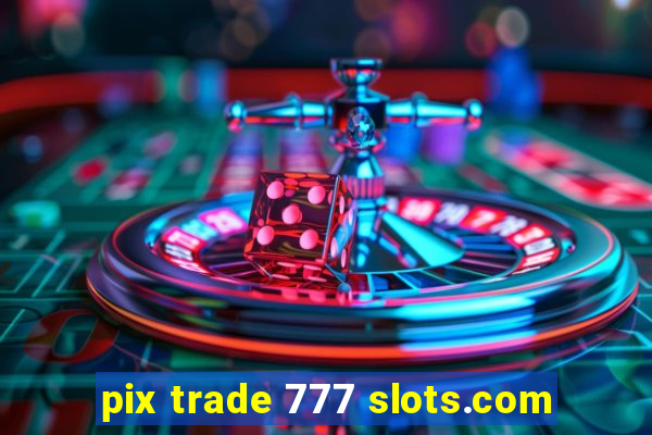 pix trade 777 slots.com