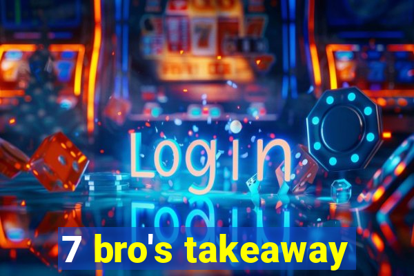 7 bro's takeaway