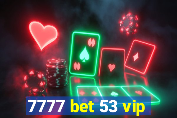 7777 bet 53 vip