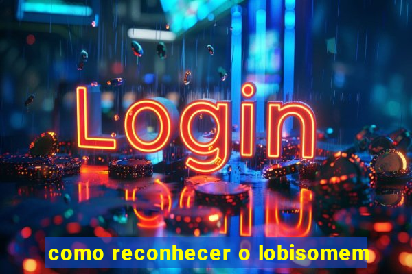 como reconhecer o lobisomem