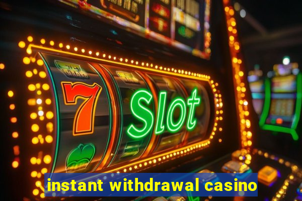 instant withdrawal casino