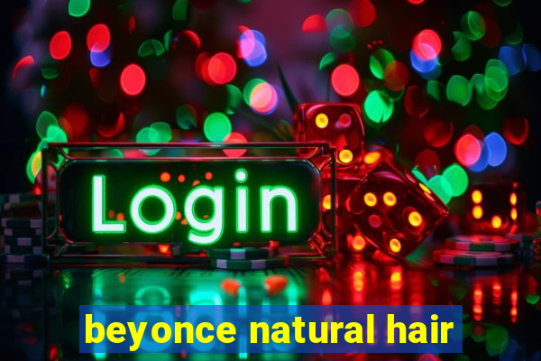 beyonce natural hair