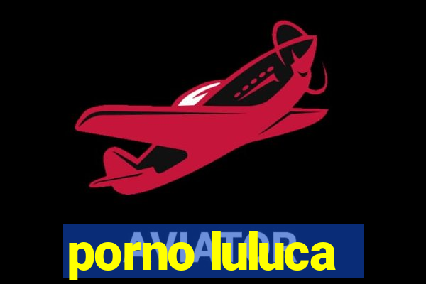 porno luluca