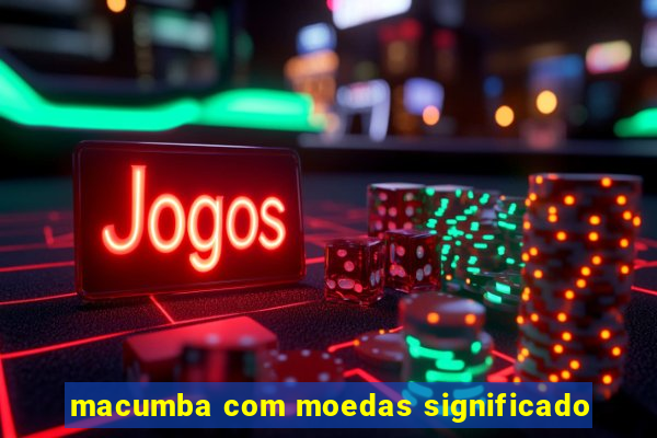 macumba com moedas significado