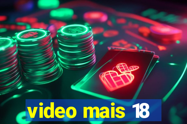 video mais 18