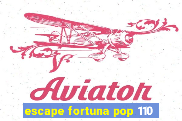 escape fortuna pop 110