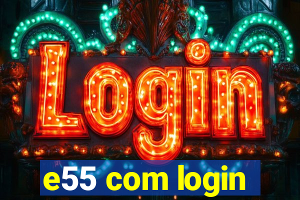 e55 com login