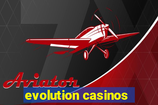 evolution casinos