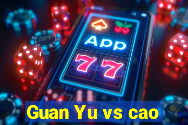 Guan Yu vs cao