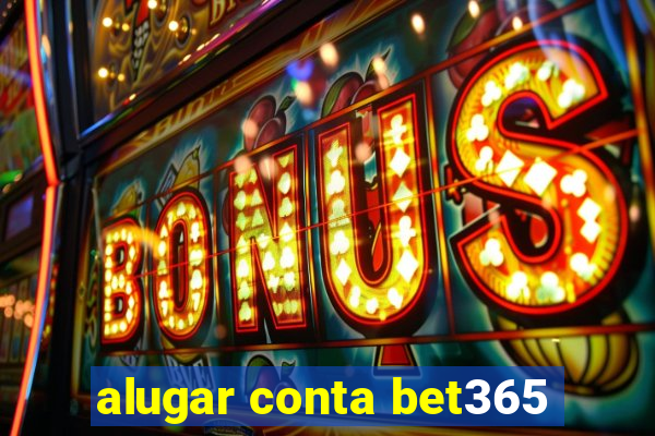 alugar conta bet365