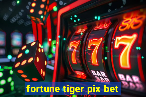 fortune tiger pix bet