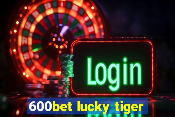 600bet lucky tiger